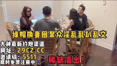 聚众淫乱极品淫趴乱操！【完整版185分钟已上传到下面简阶】